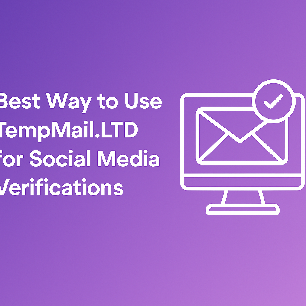 Best Way to Use TempMail.LTD for Social Media Verifications