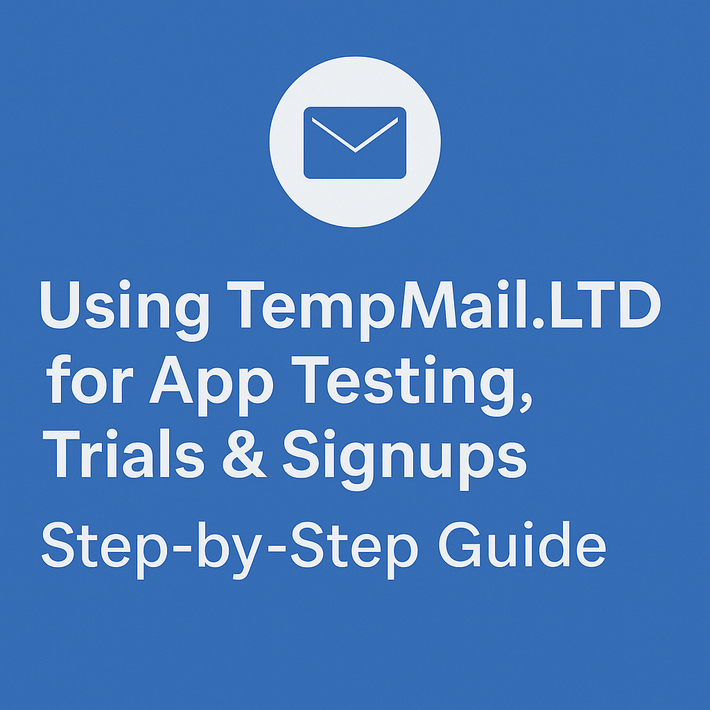 Using TempMail.LTD for App Testing, Trials & Signups – Step-by-Step Guide
