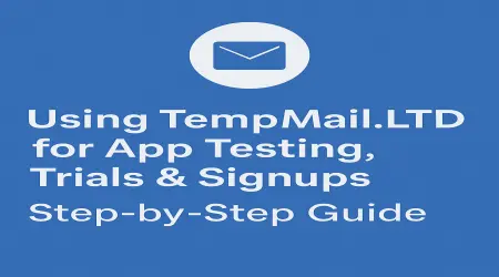 Using TempMail.LTD for App Testing, Trials & Signups – Step-by-Step Guide